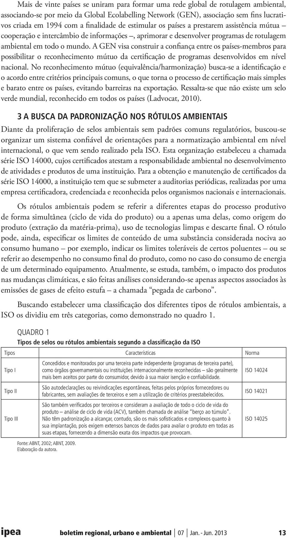 A GEN visa construir a confiança entre os países-membros para possibilitar o reconhecimento mútuo da certificação de programas desenvolvidos em nível nacional.