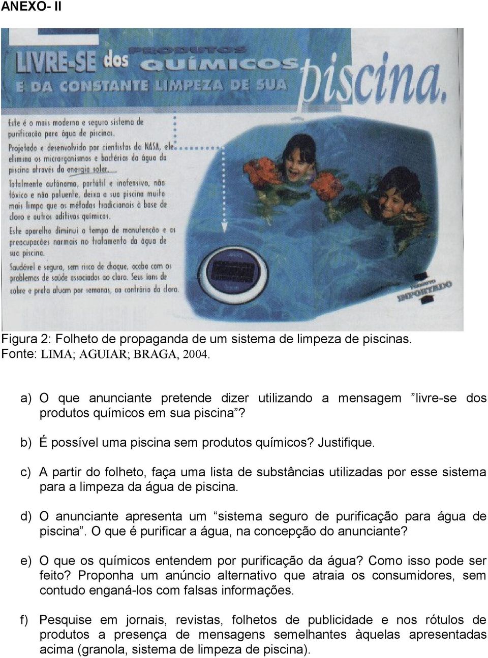 c) A partir do folheto, faça uma lista de substâncias utilizadas por esse sistema para a limpeza da água de piscina. d) O anunciante apresenta um sistema seguro de purificação para água de piscina.