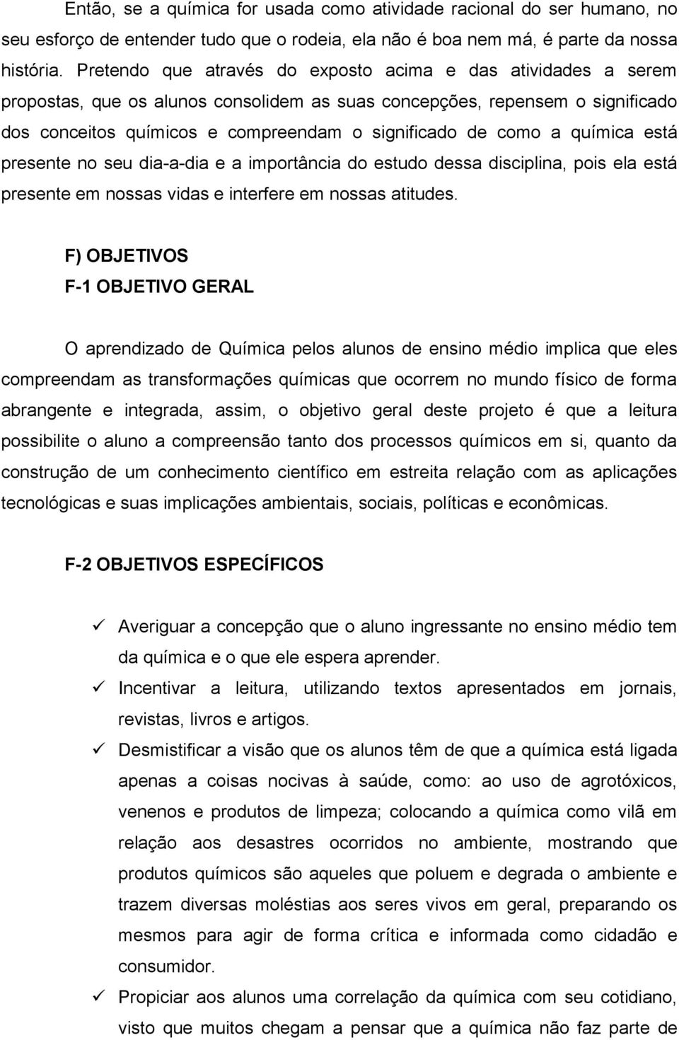 como a química está presente no seu dia-a-dia e a importância do estudo dessa disciplina, pois ela está presente em nossas vidas e interfere em nossas atitudes.