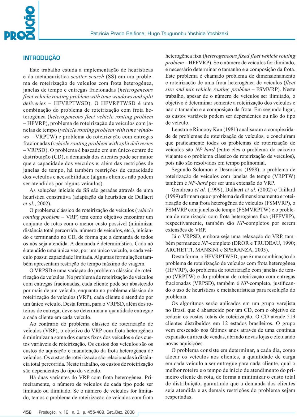 O HFVRPTWSD é uma combinação do problema de roteirização com frota heterogênea (heterogeneous fleet vehicle routing problem HFVRP), problema de roteirização de veículos com janelas de tempo (vehicle