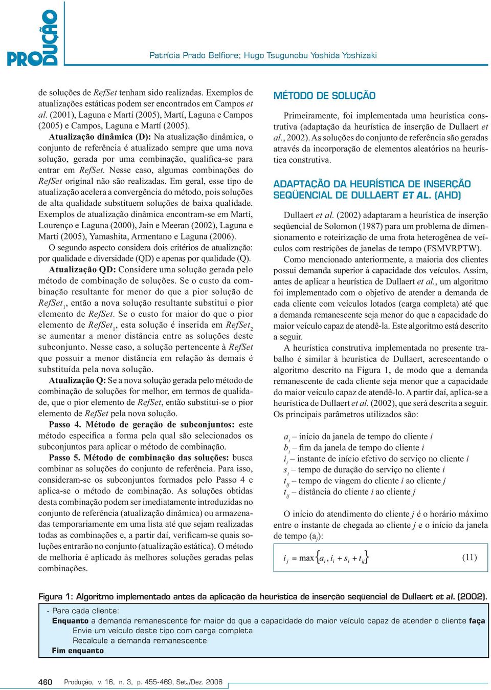 Atualização dinâmica (D): Na atualização dinâmica, o conjunto de referência é atualizado sempre que uma nova solução, gerada por uma combinação, qualifica-se para entrar em RefSet.