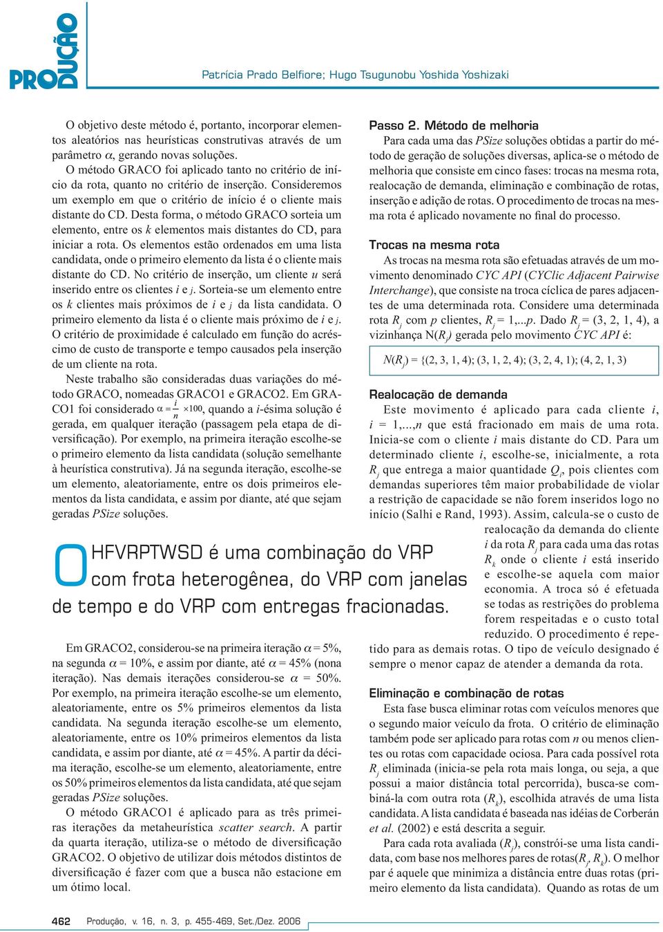 Desta forma, o método GRACO sorteia um elemento, entre os k elementos mais distantes do CD, para iniciar a rota.