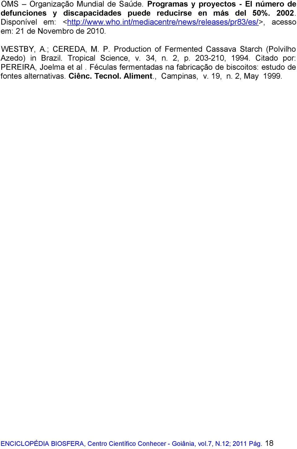 Production of Fermented Cassava Starch (Polvilho Azedo) in Brazil. Tropical Science, v. 34, n. 2, p. 203-210, 1994. Citado por: PEREIRA, Joelma et al.