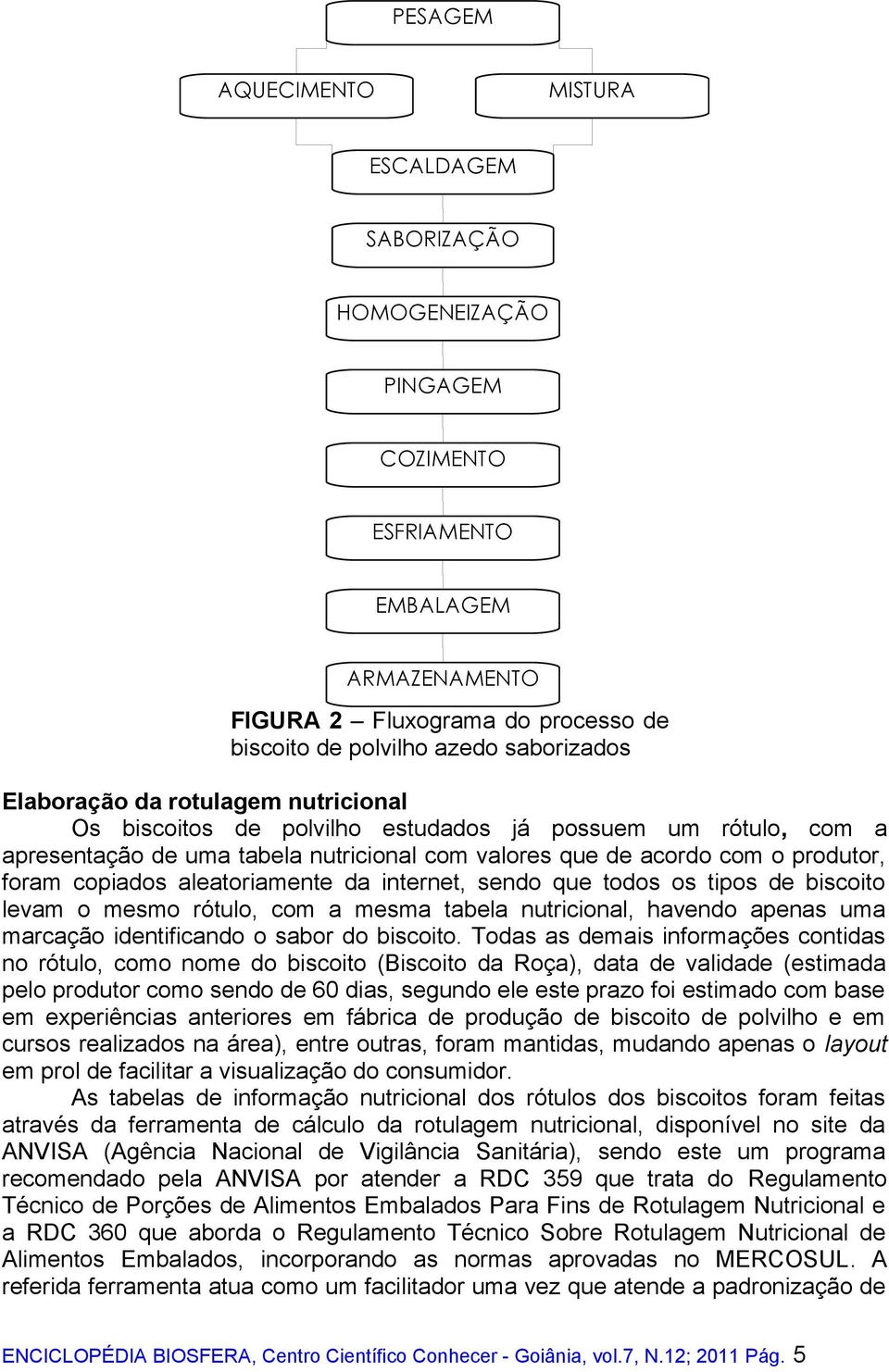 aleatoriamente da internet, sendo que todos os tipos de biscoito levam o mesmo rótulo, com a mesma tabela nutricional, havendo apenas uma marcação identificando o sabor do biscoito.