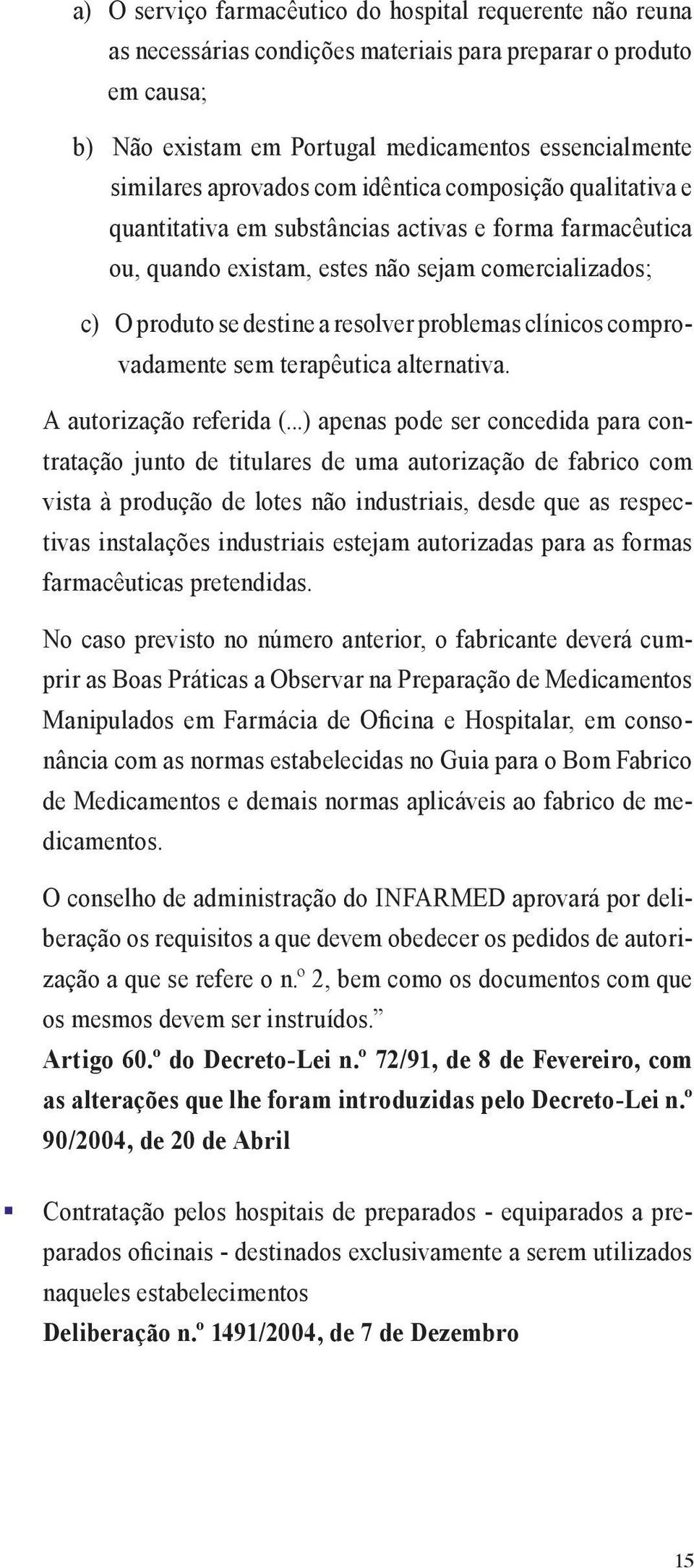 problemas clínicos comprovadamente sem terapêutica alternativa. A autorização referida (.