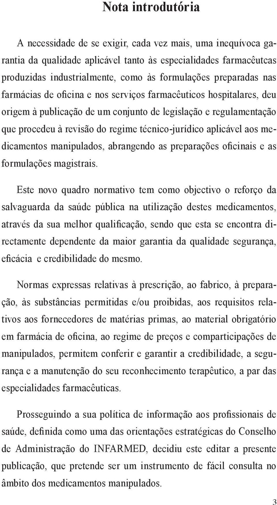 aplicável aos medicamentos manipulados, abrangendo as preparações oficinais e as formulações magistrais.