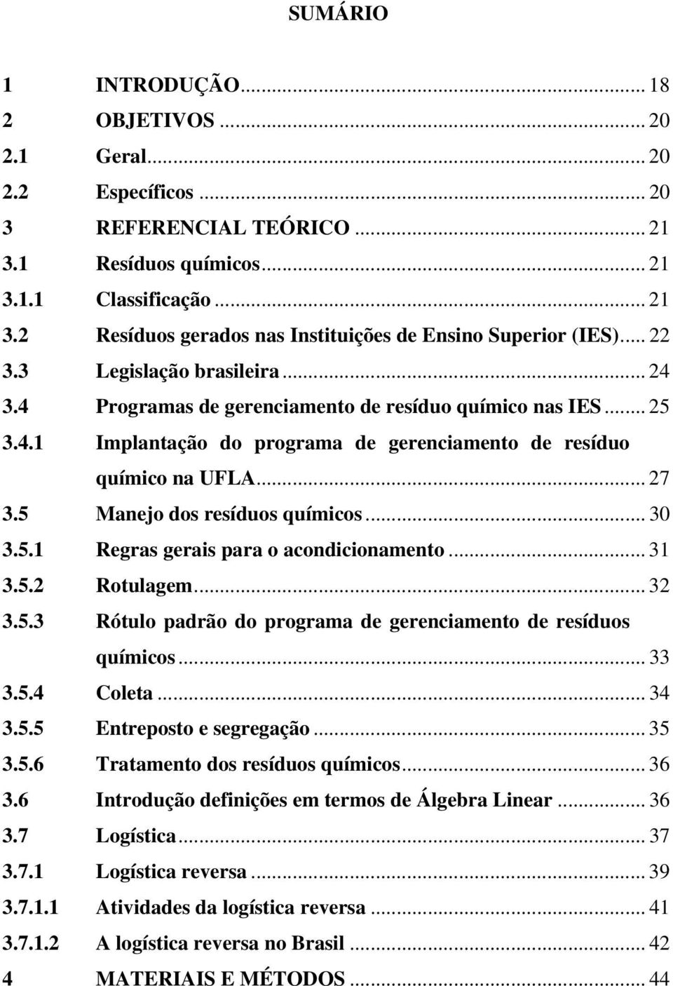 5 Manejo dos resíduos químicos... 30 3.5.1 Regras gerais para o acondicionamento... 31 3.5.2 Rotulagem... 32 3.5.3 Rótulo padrão do programa de gerenciamento de resíduos químicos... 33 3.5.4 Coleta.