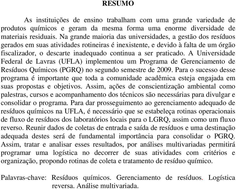 praticado. A Universidade Federal de Lavras (UFLA) implementou um Programa de Gerenciamento de Resíduos Químicos (PGRQ) no segundo semestre de 2009.