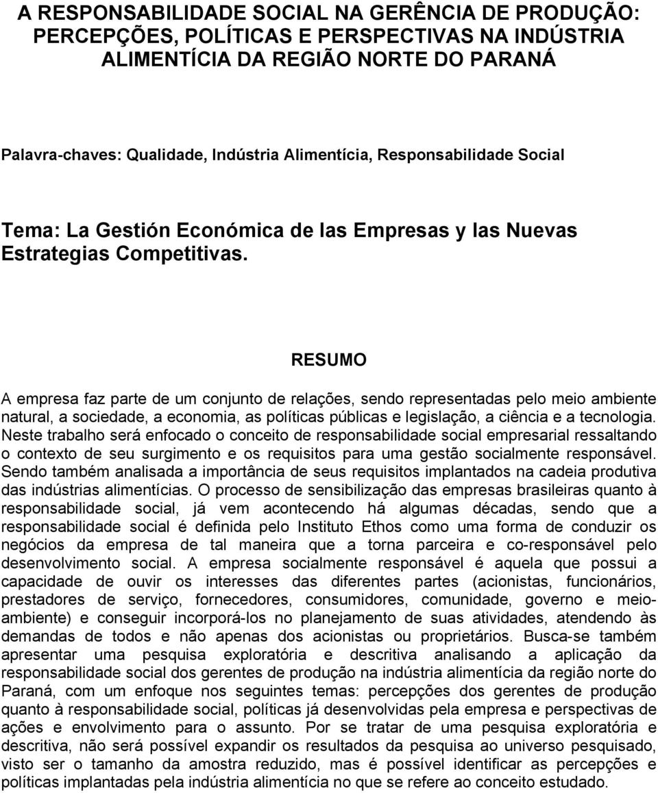 RESUMO A empresa faz parte de um conjunto de relações, sendo representadas pelo meio ambiente natural, a sociedade, a economia, as políticas públicas e legislação, a ciência e a tecnologia.