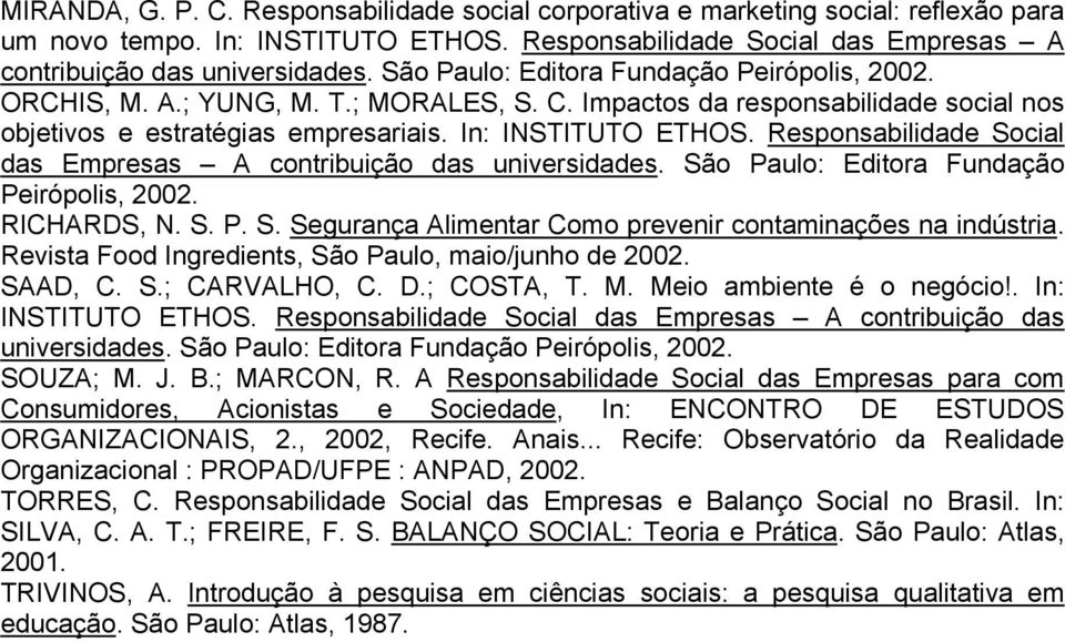 Responsabilidade Social das Empresas A contribuição das universidades. São Paulo: Editora Fundação Peirópolis, 2002. RICHARDS, N. S. P. S. Segurança Alimentar Como prevenir contaminações na indústria.