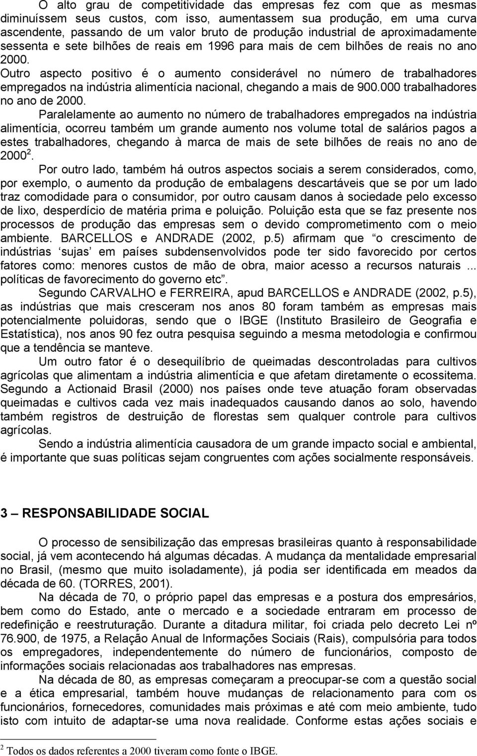 Outro aspecto positivo é o aumento considerável no número de trabalhadores empregados na indústria alimentícia nacional, chegando a mais de 900.000 trabalhadores no ano de 2000.