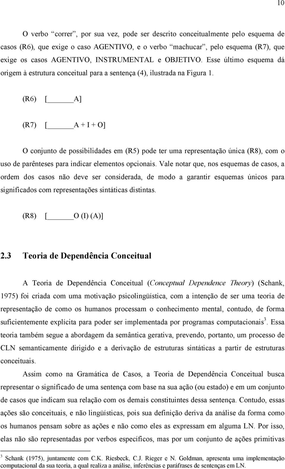 (R6) [ A] (R7) [ A + I + O] O conjunto de possibilidades em (R5) pode ter uma representação única (R8), com o uso de parênteses para indicar elementos opcionais.