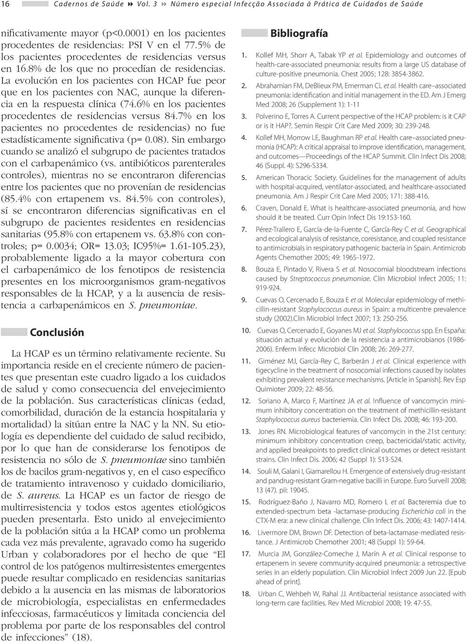 La evolución en los pacientes con HCAP fue peor que en los pacientes con NAC, aunque la diferencia en la respuesta clínica (74.6% en los pacientes procedentes de residencias versus 84.