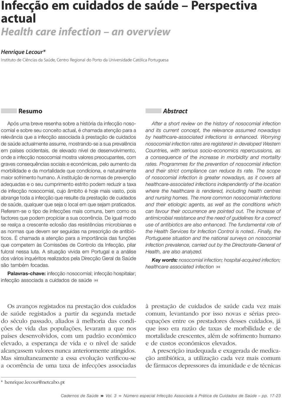 assume, mostrando-se a sua prevalência em países ocidentais, de elevado nível de desenvolvimento, onde a infecção nosocomial mostra valores preocupantes, com graves consequências sociais e