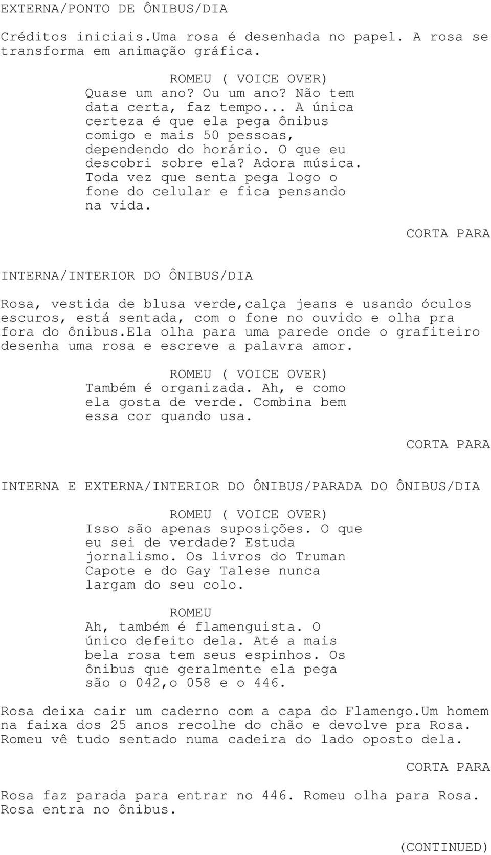 Toda vez que senta pega logo o fone do celular e fica pensando na vida.