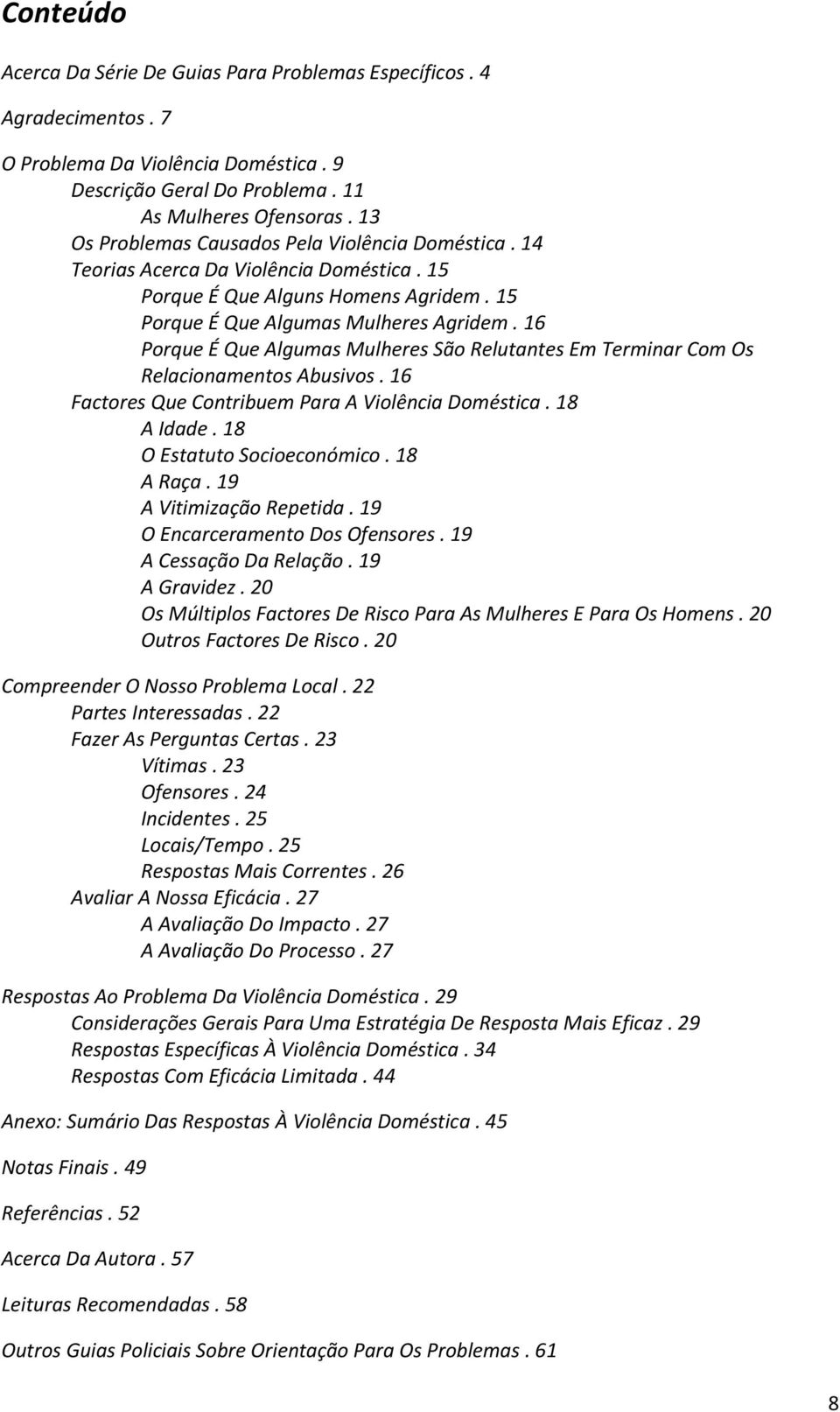 16 Porque É Que Algumas Mulheres São Relutantes Em Terminar Com Os Relacionamentos Abusivos. 16 Factores Que Contribuem Para A Violência Doméstica. 18 A Idade. 18 O Estatuto Socioeconómico. 18 A Raça.