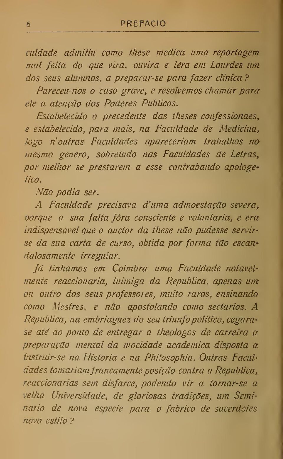 Estabelecido o precedente das theses confessionaes, e estabelecido, para mmis, na Faculdade de Medicina, logo noutras Faculdades apareceriam trabalhos na mesmo género, sobretudo nas Faculdades de