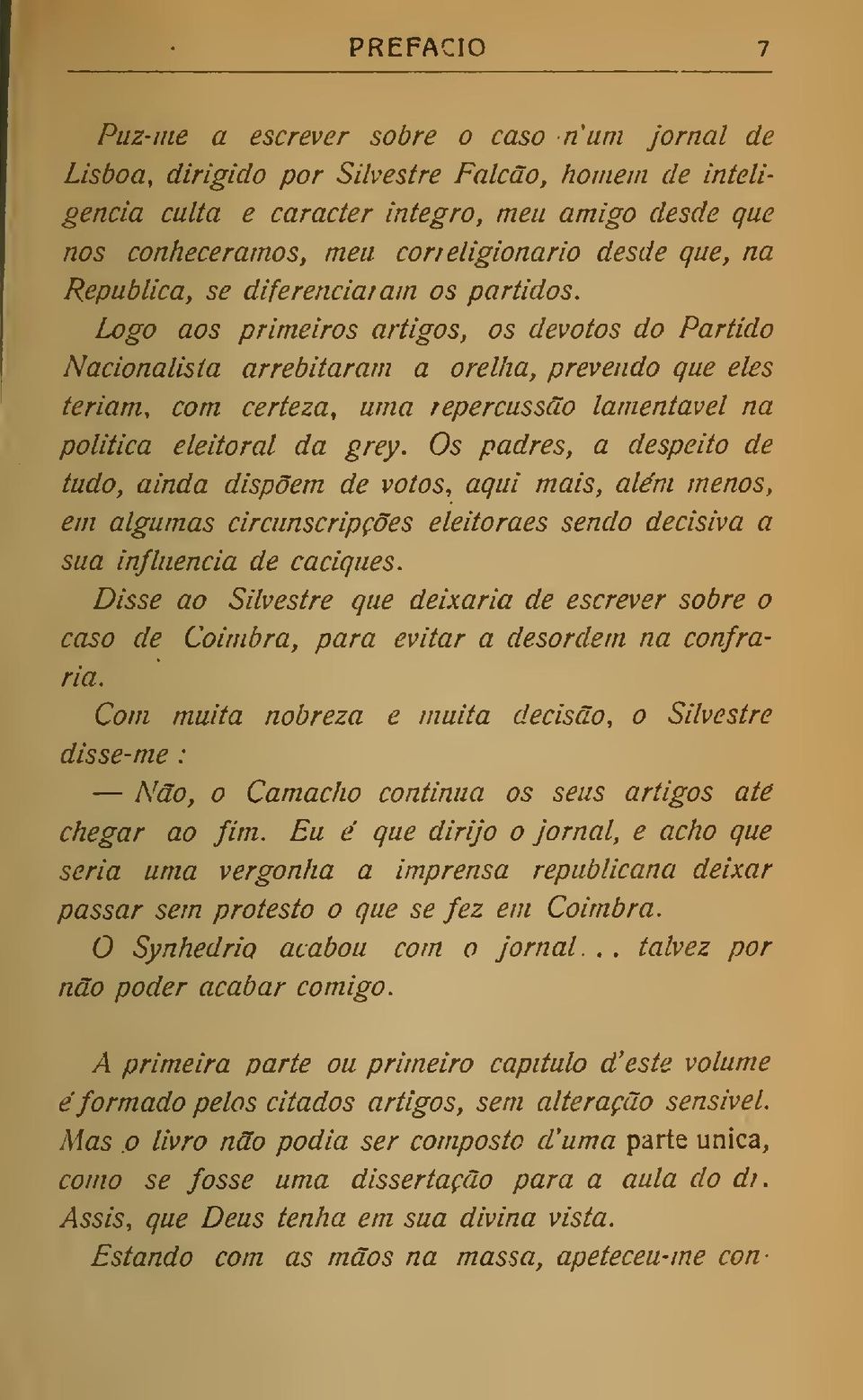 Logo aos primeiros artigos, os devotos do Partido Nacionalista arrebitaram a orelha, prevendo que eles teriam, com certeza, uma repercussão lamentável na politica eleitoral da grey.