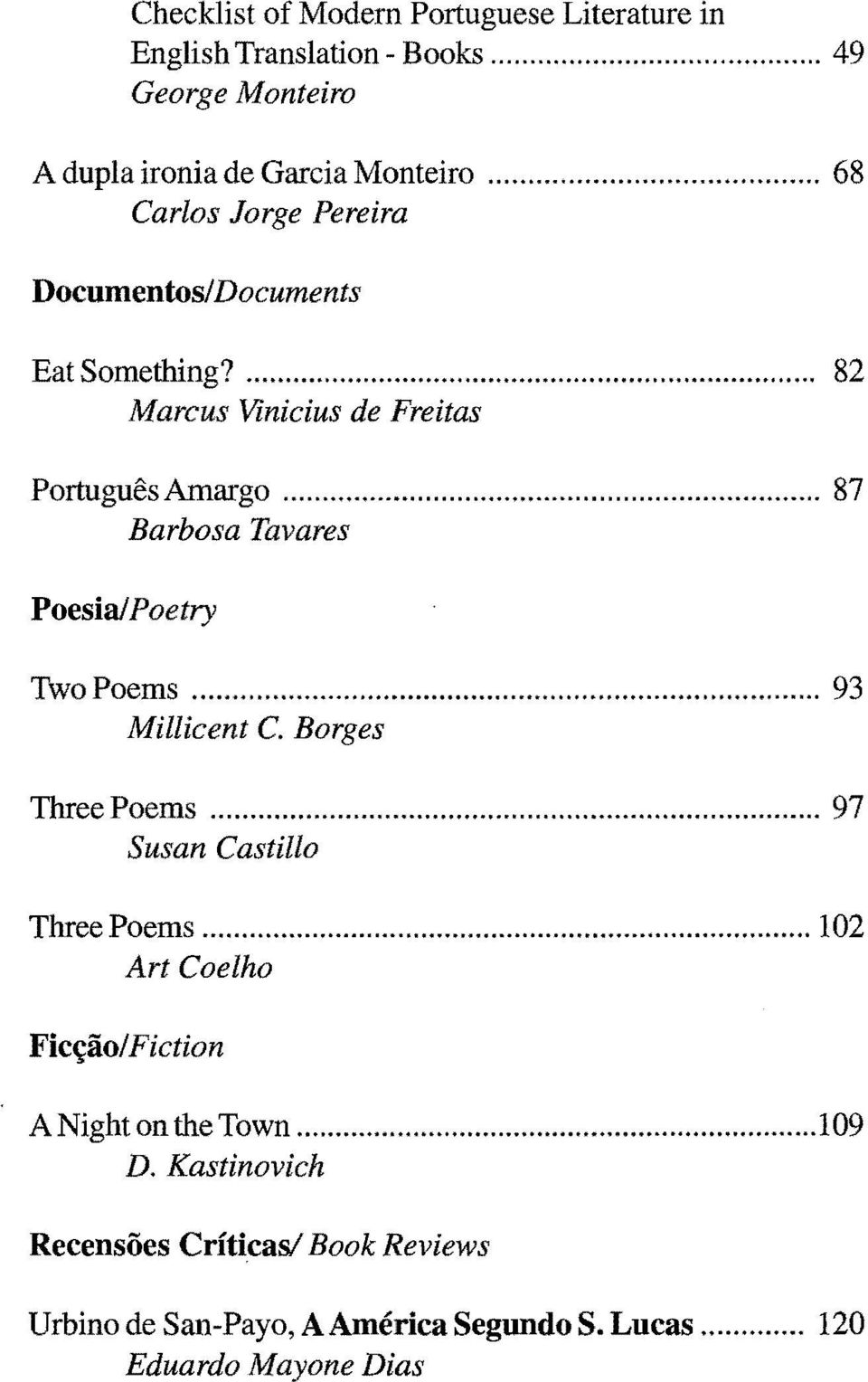 ........... 87 Barbosa Tavares PoesialPoetry Two Poems............ 93 Millicent C. Borges Three Poems......... 97 Susan Castillo Three Poems.