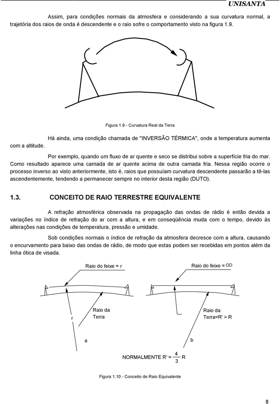 Há ainda, uma condição chamada de "INVERSÃO TÉRMICA", onde a temperatura aumenta Por exemplo, quando um fluxo de ar quente e seco se distribui sobre a superfície fria do mar.