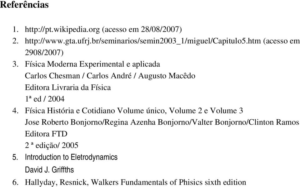 Física Moderna Experimental e aplicada Carlos Chesman / Carlos André / Augusto Macêdo Editora Livraria da Física 1ª ed / 2004 4.