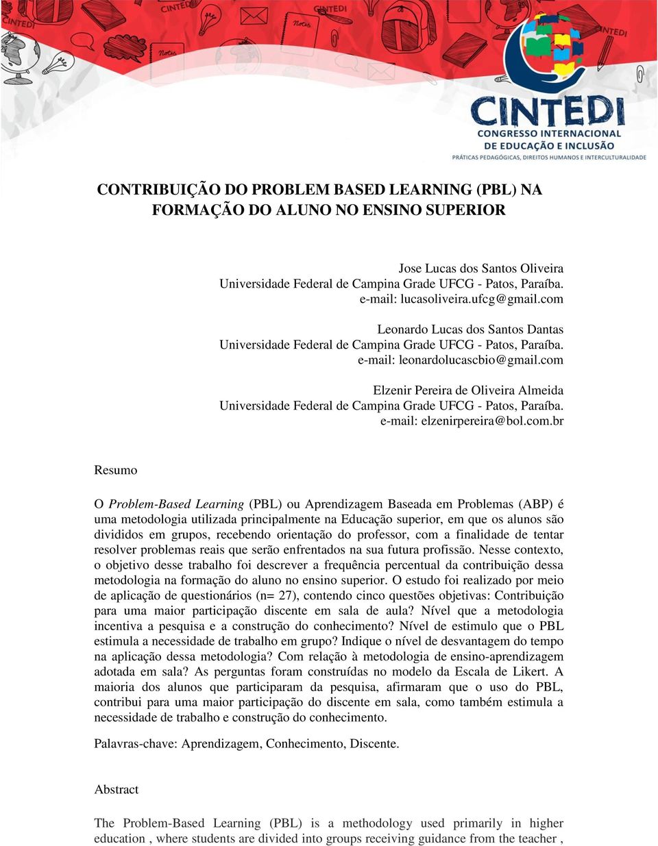 com Elzenir Pereira de Oliveira Almeida Universidade Federal de Campina Grade UFCG - Patos, Paraíba. e-mail: elzenirpereira@bol.com.br Resumo O Problem-Based Learning (PBL) ou Aprendizagem Baseada em