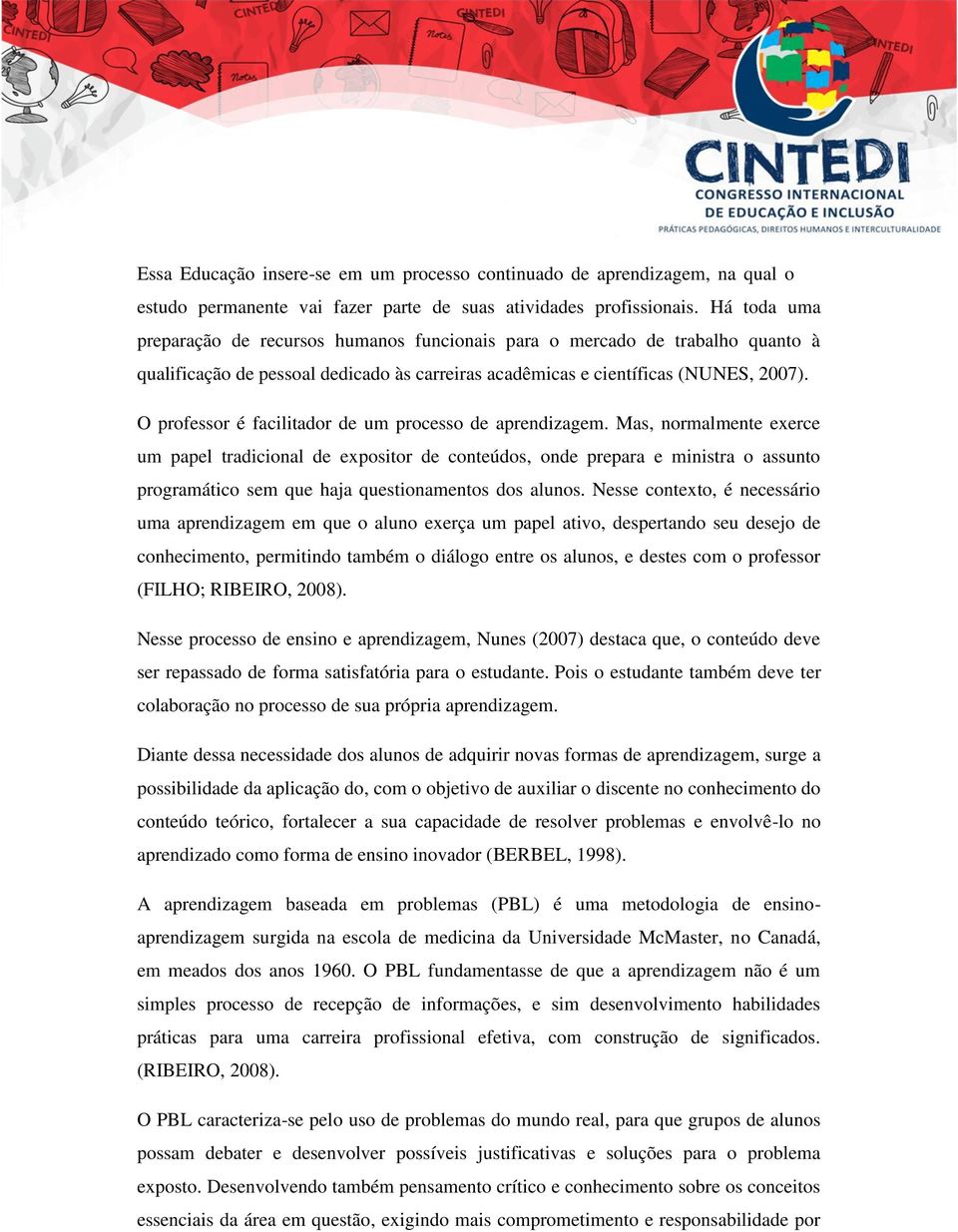 O professor é facilitador de um processo de aprendizagem.