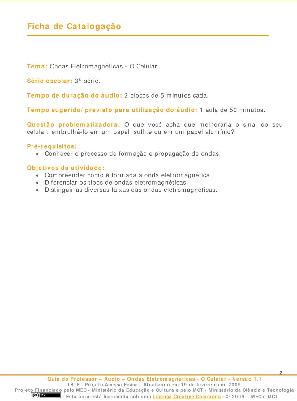 Questão problematizadora: O que você acha que melhoraria o sinal do seu celular: embrulhá-lo em um papel sulfite ou em um papel alumínio?