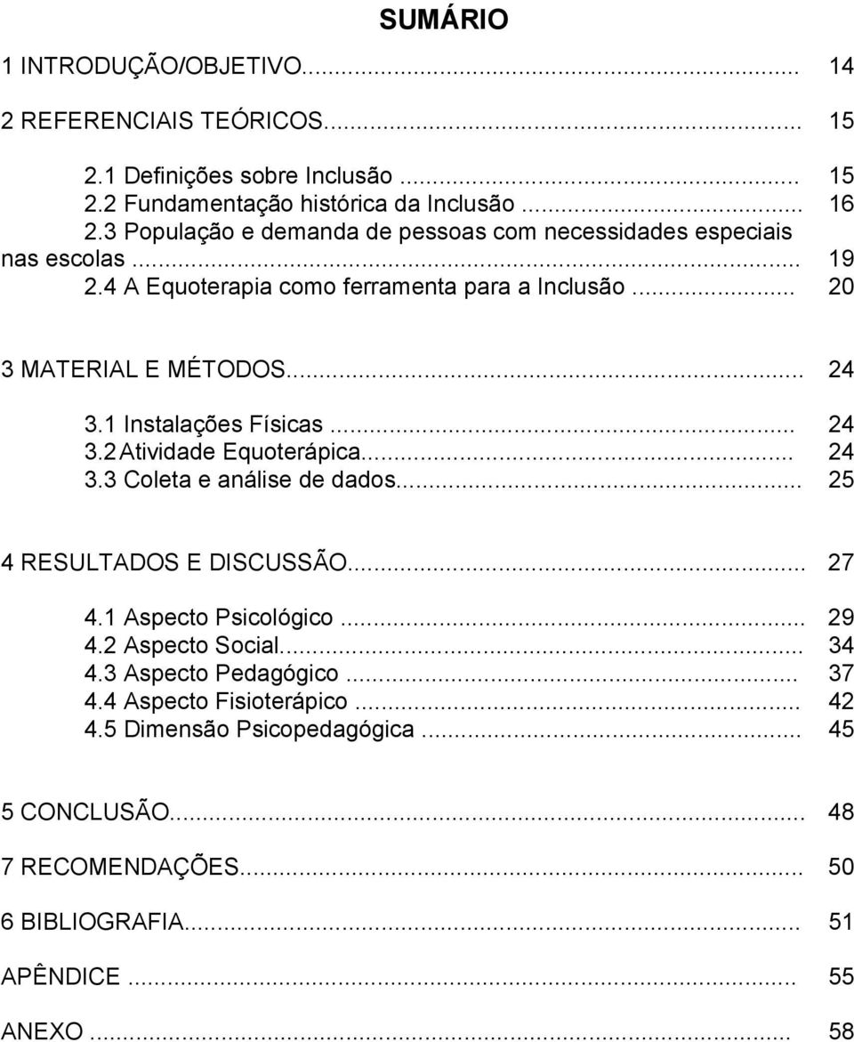 1 Instalações Físicas... 24 3.2 Atividade Equoterápica... 24 3.3 Coleta e análise de dados... 25 4 RESULTADOS E DISCUSSÃO... 27 4.1 Aspecto Psicológico... 29 4.