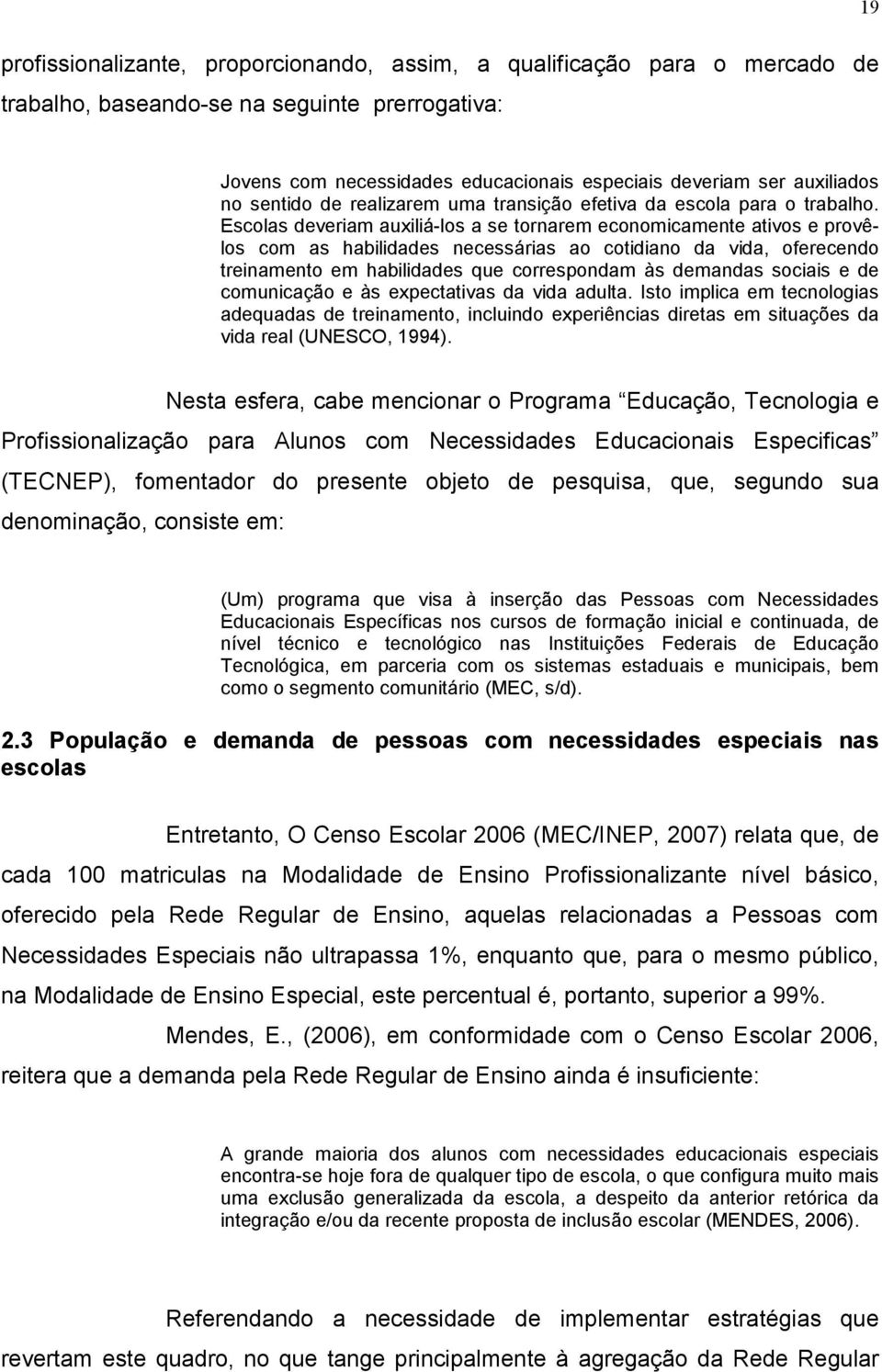 Escolas deveriam auxiliá-los a se tornarem economicamente ativos e provêlos com as habilidades necessárias ao cotidiano da vida, oferecendo treinamento em habilidades que correspondam às demandas