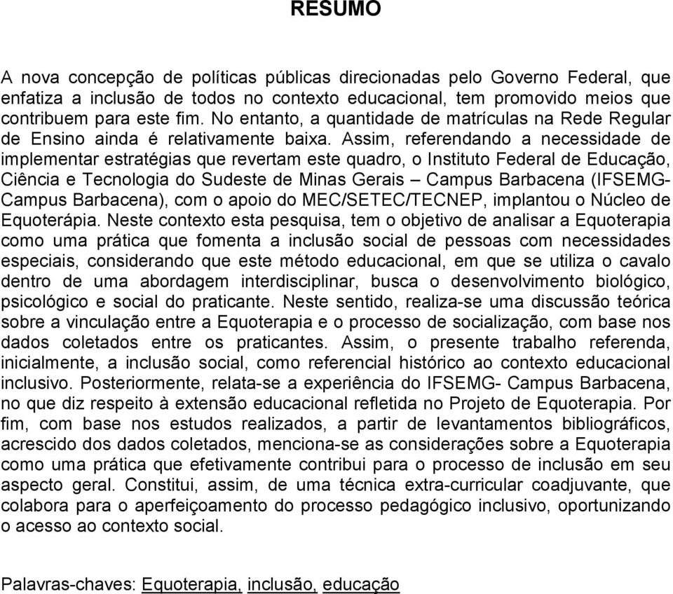 Assim, referendando a necessidade de implementar estratégias que revertam este quadro, o Instituto Federal de Educação, Ciência e Tecnologia do Sudeste de Minas Gerais Campus Barbacena (IFSEMG-