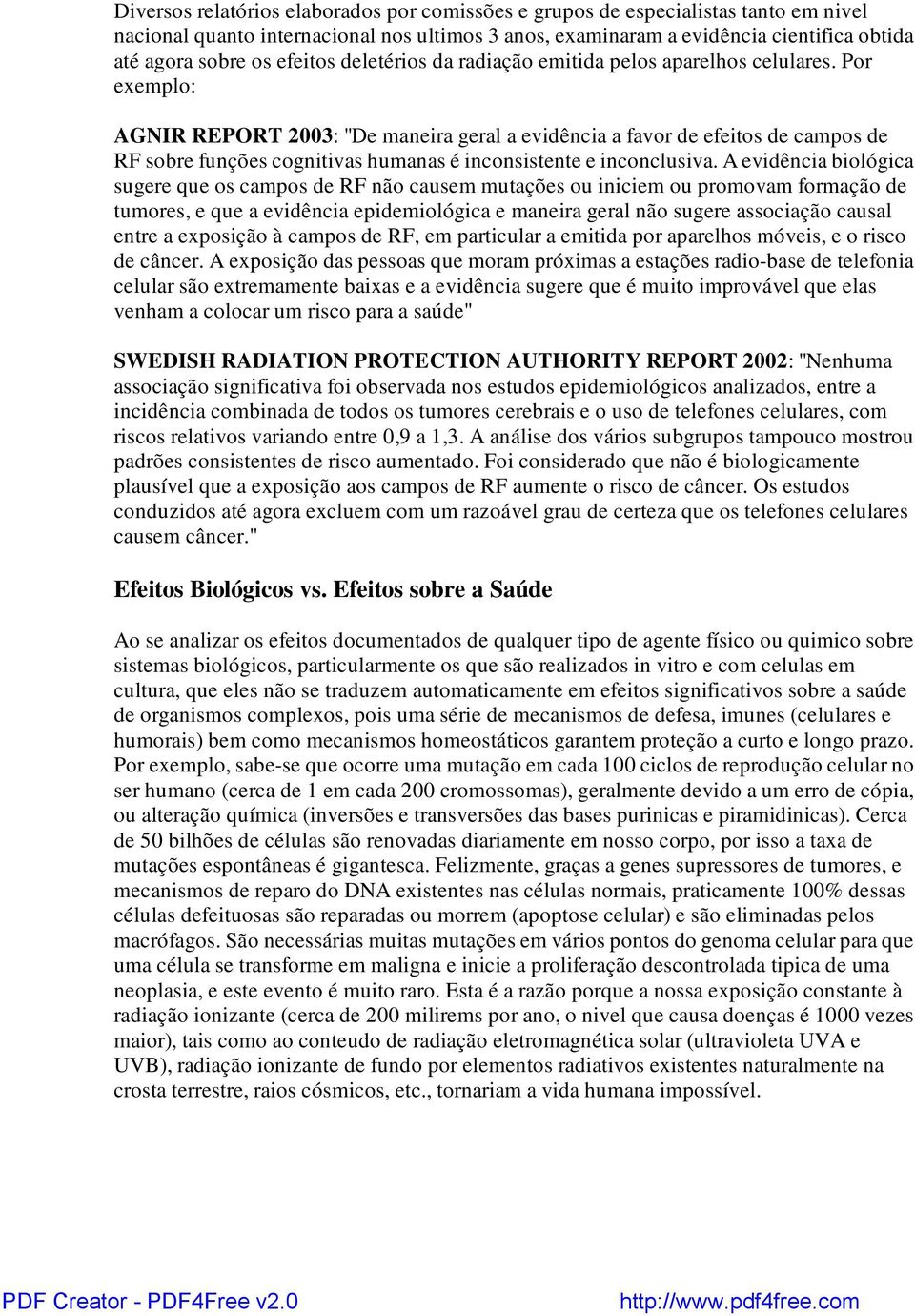 Por exemplo: AGNIR REPORT 2003: "De maneira geral a evidência a favor de efeitos de campos de RF sobre funções cognitivas humanas é inconsistente e inconclusiva.