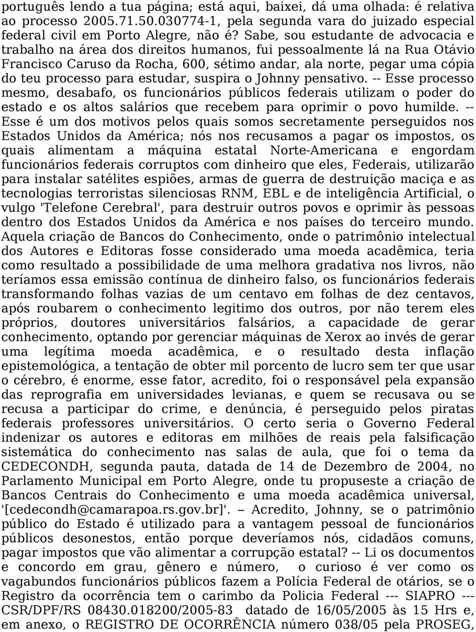 para estudar, suspira o Johnny pensativo. -- Esse processo mesmo, desabafo, os funcionários públicos federais utilizam o poder do estado e os altos salários que recebem para oprimir o povo humilde.