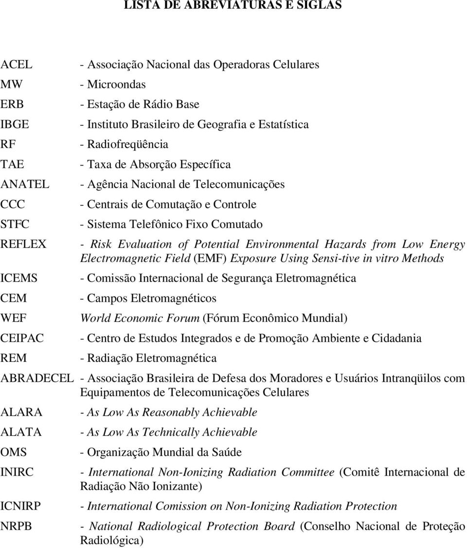 Risk Evaluation of Potential Environmental Hazards from Low Energy Electromagnetic Field (EMF) Exposure Using Sensi-tive in vitro Methods - Comissão Internacional de Segurança Eletromagnética -