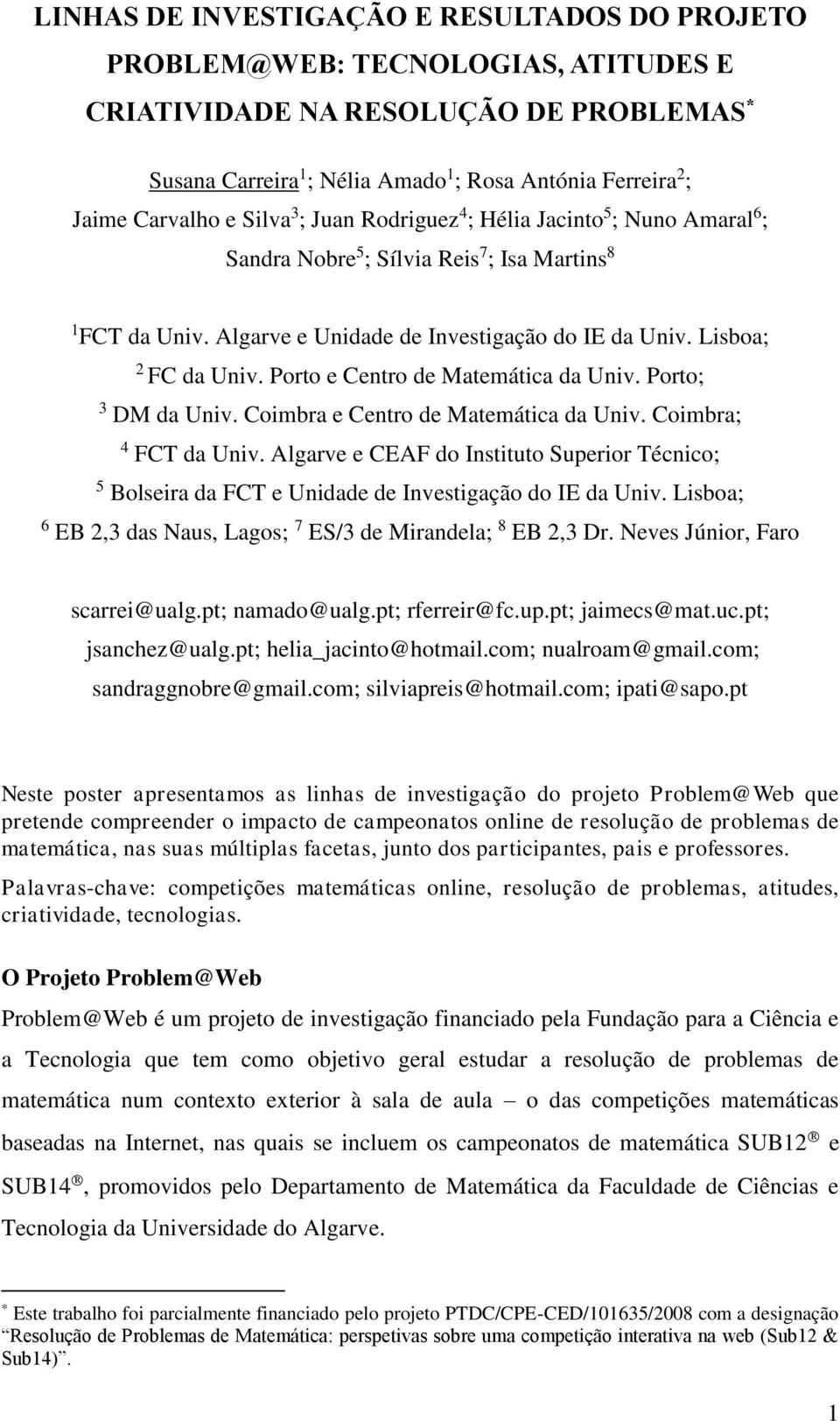 Lisboa; 2 FC da Univ. Porto e Centro de Matemática da Univ. Porto; 3 DM da Univ. Coimbra e Centro de Matemática da Univ. Coimbra; 4 FCT da Univ.