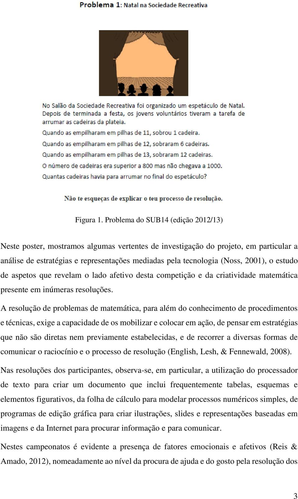 o estudo de aspetos que revelam o lado afetivo desta competição e da criatividade matemática presente em inúmeras resoluções.