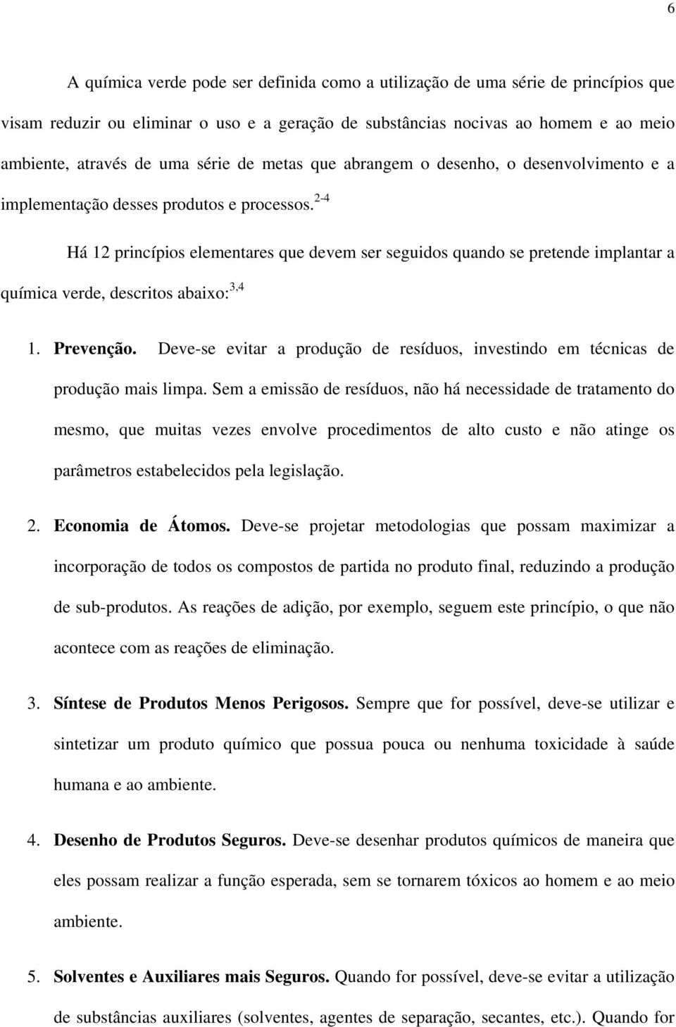 2-4 Há 12 princípios elementares que devem ser seguidos quando se pretende implantar a química verde, descritos abaixo: 3,4 1. Prevenção.