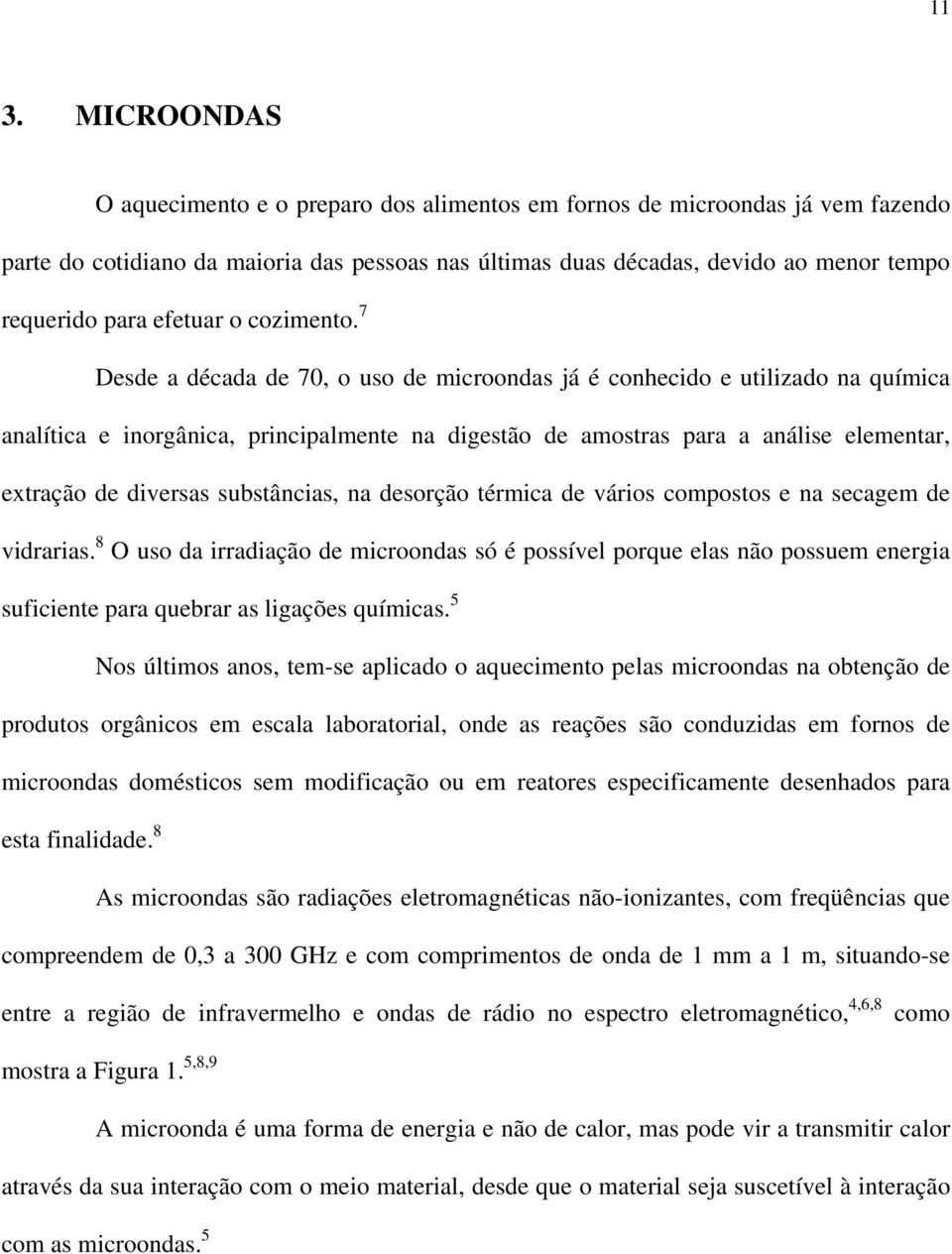 7 Desde a década de 70, o uso de microondas já é conhecido e utilizado na química analítica e inorgânica, principalmente na digestão de amostras para a análise elementar, extração de diversas