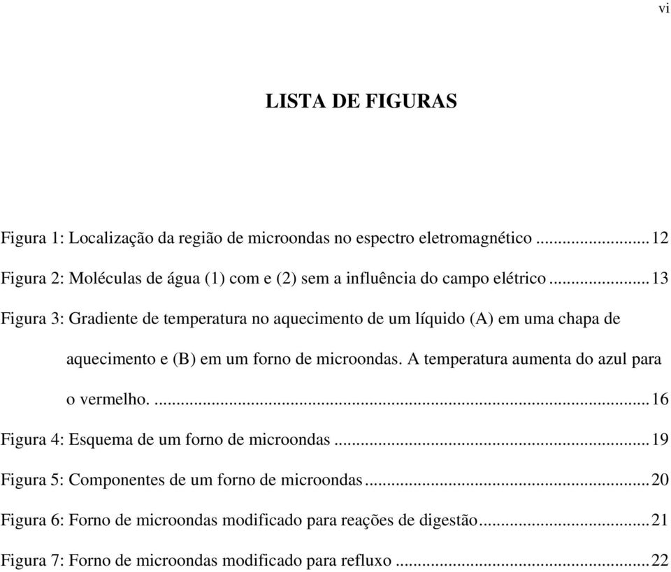 ..13 Figura 3: Gradiente de temperatura no aquecimento de um líquido (A) em uma chapa de aquecimento e (B) em um forno de microondas.