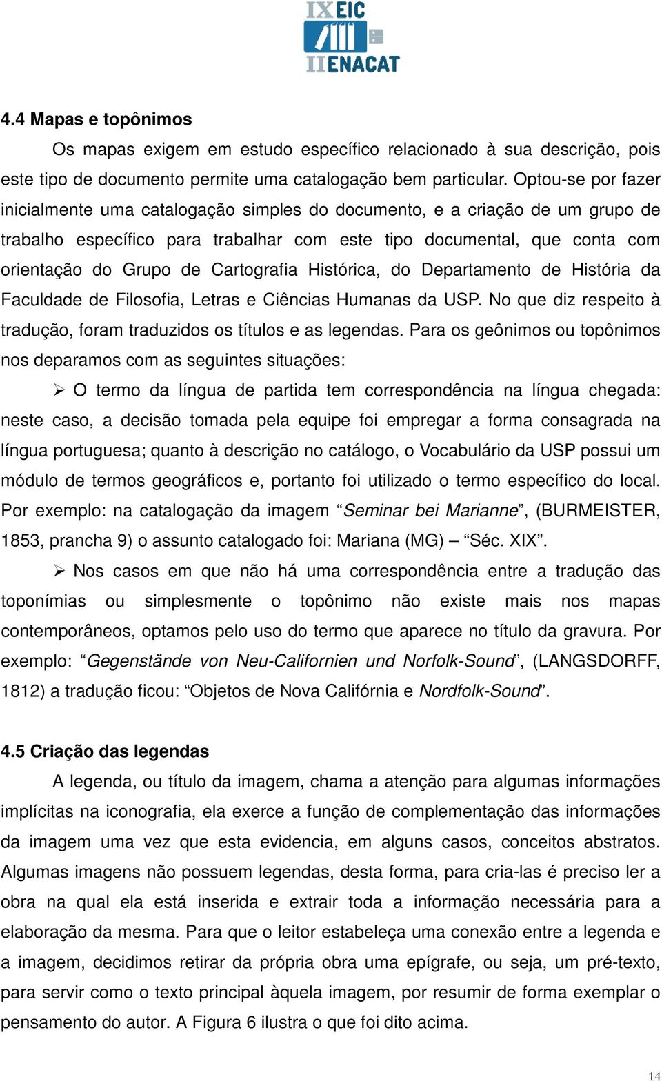 Cartografia Histórica, do Departamento de História da Faculdade de Filosofia, Letras e Ciências Humanas da USP. No que diz respeito à tradução, foram traduzidos os títulos e as legendas.