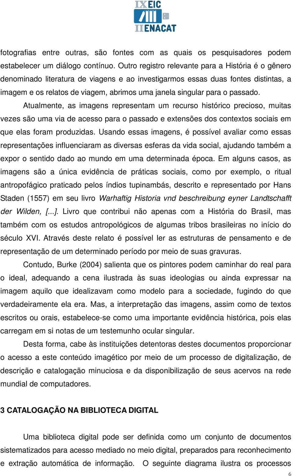 o passado. Atualmente, as imagens representam um recurso histórico precioso, muitas vezes são uma via de acesso para o passado e extensões dos contextos sociais em que elas foram produzidas.