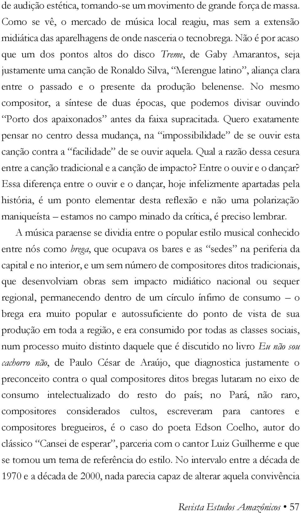 belenense. No mesmo compositor, a síntese de duas épocas, que podemos divisar ouvindo Porto dos apaixonados antes da faixa supracitada.