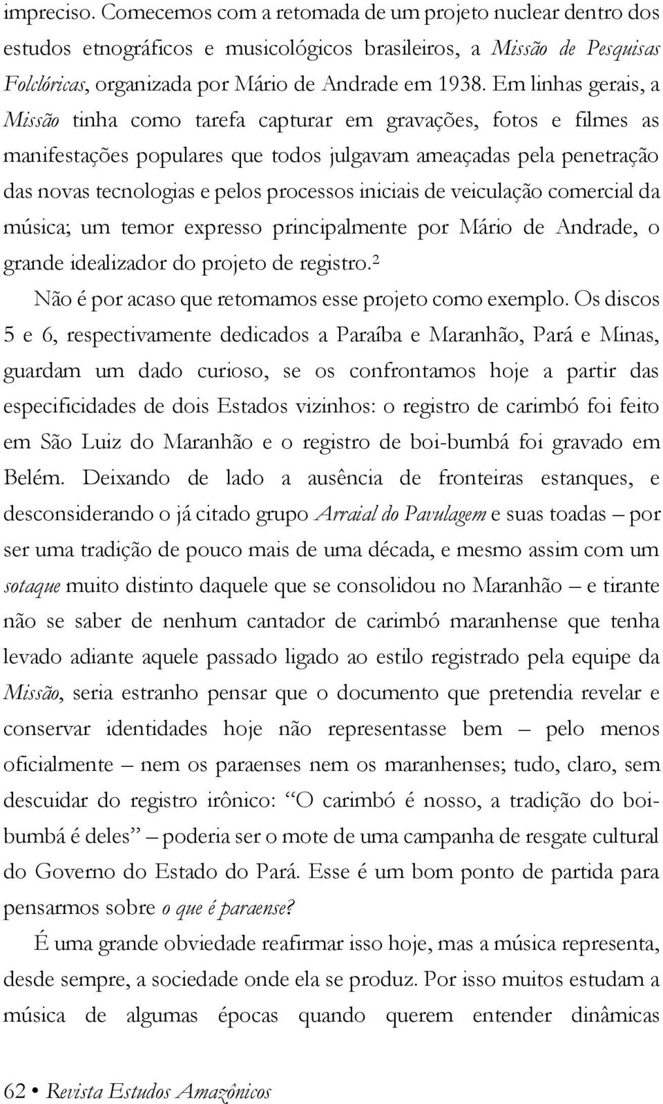 iniciais de veiculação comercial da música; um temor expresso principalmente por Mário de Andrade, o grande idealizador do projeto de registro.