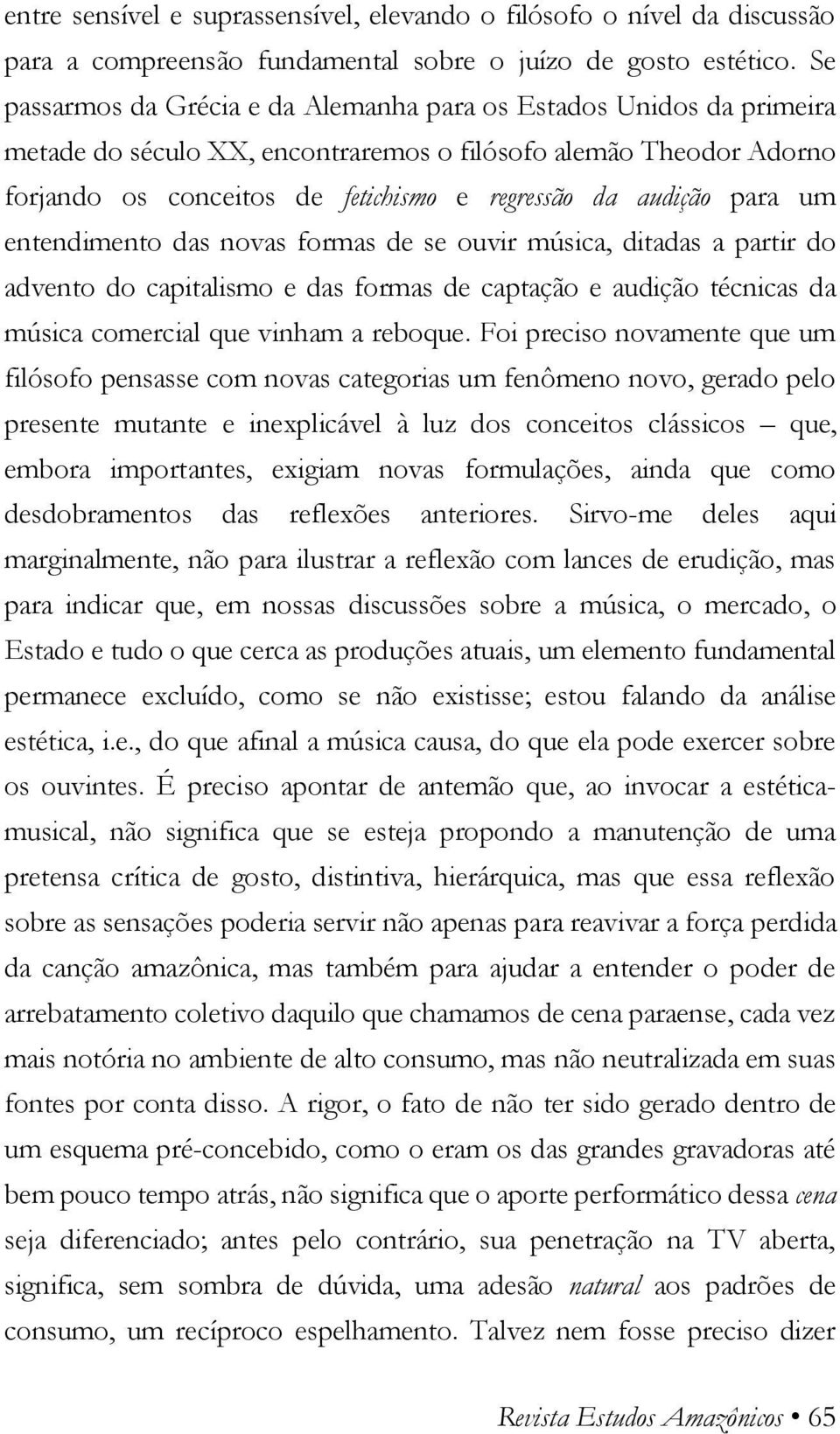 para um entendimento das novas formas de se ouvir música, ditadas a partir do advento do capitalismo e das formas de captação e audição técnicas da música comercial que vinham a reboque.