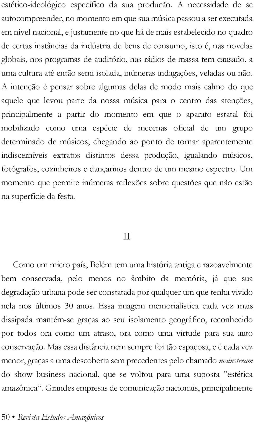 bens de consumo, isto é, nas novelas globais, nos programas de auditório, nas rádios de massa tem causado, a uma cultura até então semi isolada, inúmeras indagações, veladas ou não.