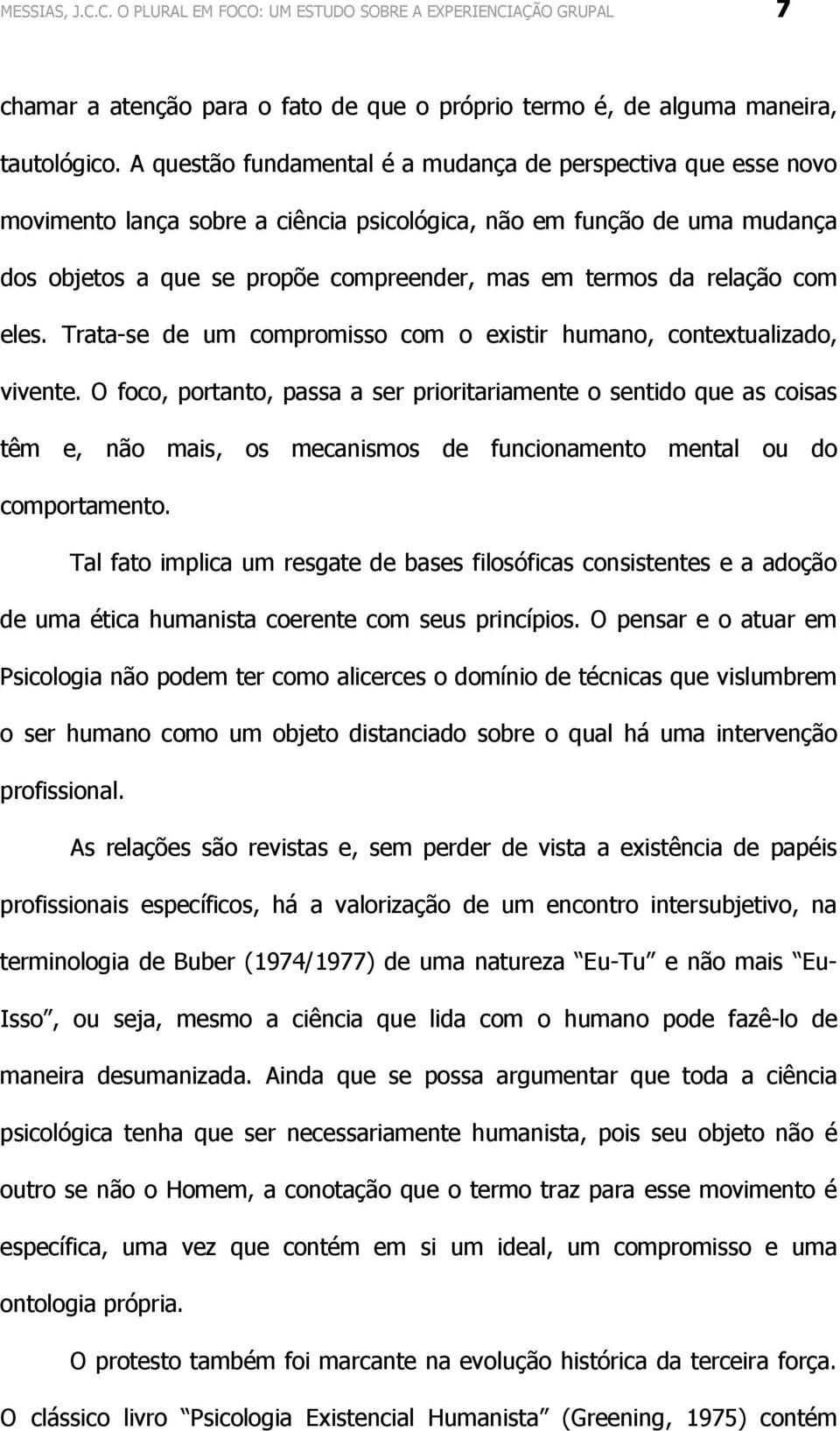 relação com eles. Trata-se de um compromisso com o existir humano, contextualizado, vivente.