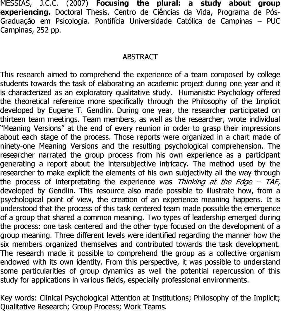 ABSTRACT This research aimed to comprehend the experience of a team composed by college students towards the task of elaborating an academic project during one year and it is characterized as an