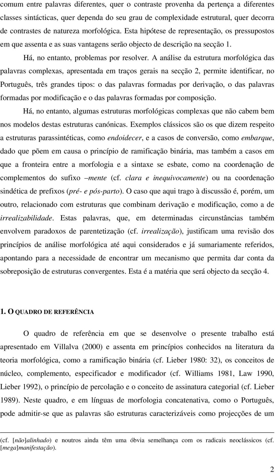 A análise da estrutura morfológica das palavras complexas, apresentada em traços gerais na secção 2, permite identificar, no Português, três grandes tipos: o das palavras formadas por derivação, o