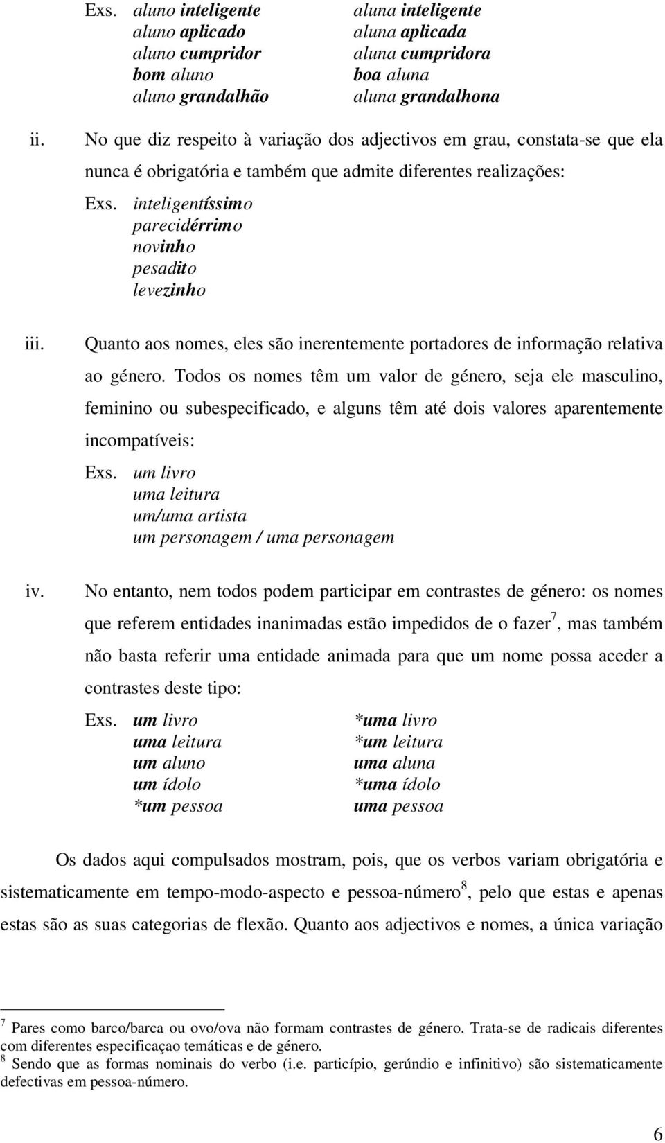 inteligentíssimo parecidérrimo novinho pesadito levezinho Quanto aos nomes, eles são inerentemente portadores de informação relativa ao género.