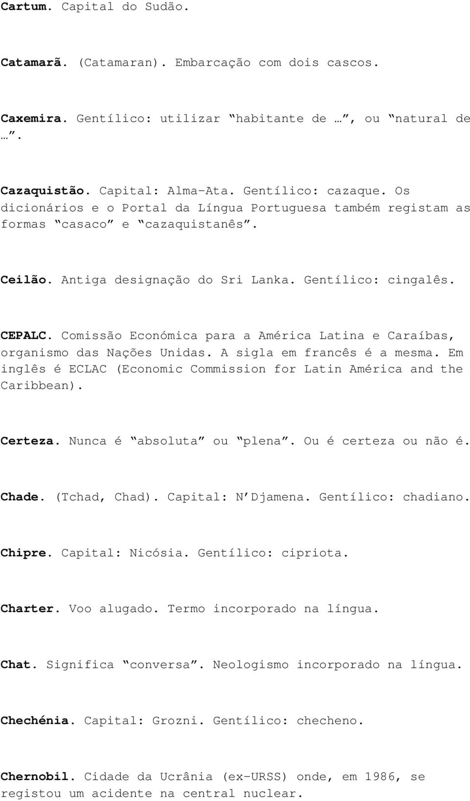 Comissão Económica para a América Latina e Caraíbas, organismo das Nações Unidas. A sigla em francês é a mesma. Em inglês é ECLAC (Economic Commission for Latin América and the Caribbean). Certeza.